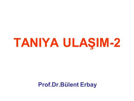 TANIYA ULAŞIM-2 Prof.Dr.Bülent Erbay.