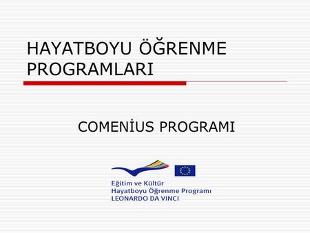 HAYATBOYU ÖĞRENME PROGRAMLARI COMENİUS PROGRAMI. Comenius Programı Nedir?  Öğrencilere ve eğitim personeline, Avrupa’daki farklı kültürleri, dilleri.