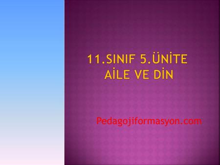 11.SINIF 5.ÜNİTE 	AİLE VE DİN Pedagojiformasyon.com.