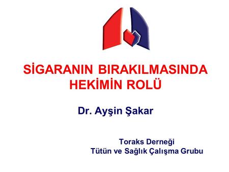 SİGARANIN BIRAKILMASINDA HEKİMİN ROLÜ Dr. Ayşin Şakar Toraks Derneği Tütün ve Sağlık Çalışma Grubu.
