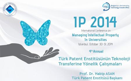 Türk Patent Enstitüsünün Teknoloji Transferine Yönelik Çalışmaları Prof. Dr. Habip ASAN Türk Patent Enstitüsü Başkanı.