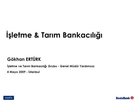 İşletme & Tarım Bankacılığı Gökhan ERTÜRK İşletme ve Tarım Bankacılığı Grubu - Genel Müdür Yardımcısı 4 Mayıs 2009 - İstanbul.