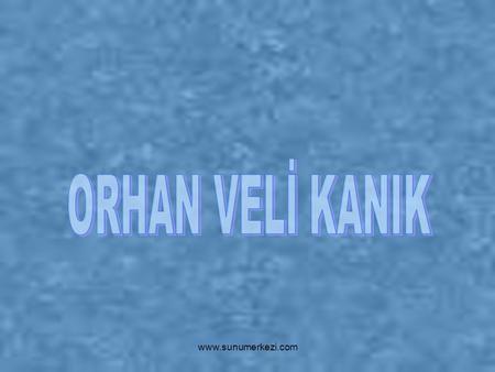 ORHAN VELİ KANIK www.sunumerkezi.com.