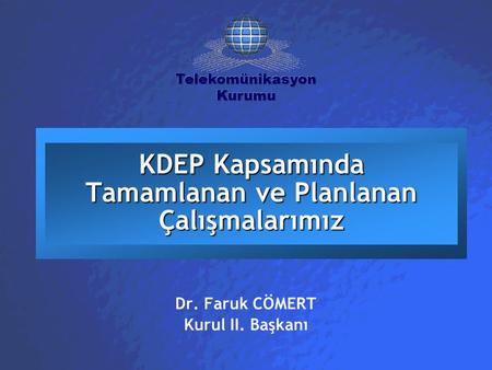 KDEP Kapsamında Tamamlanan ve Planlanan Çalışmalarımız Dr. Faruk CÖMERT Kurul II. Başkanı.