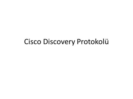 Cisco Discovery Protokolü. CDP?  Bir protokoldür  Veri iletim katmanında çalışır  Cisco tarafından geliştirilmiştir  Fiziksel olarak birbirine bağlı.