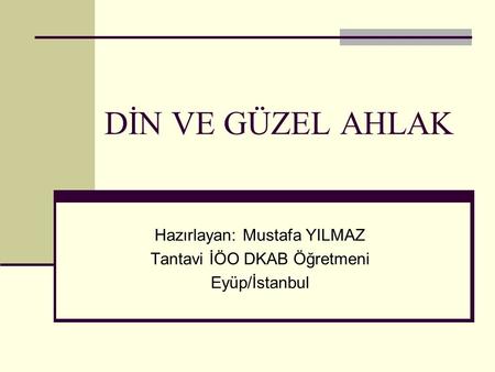 Hazırlayan: Mustafa YILMAZ Tantavi İÖO DKAB Öğretmeni Eyüp/İstanbul