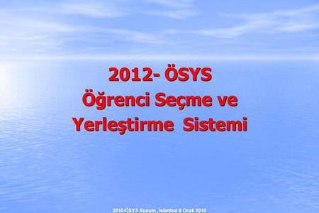 2010-ÖSYS Sunum, İstanbul 8 Ocak 2010 2012- ÖSYS Öğrenci Seçme ve Yerleştirme Sistemi.