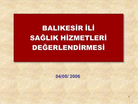 1 BALIKESİR İLİ SAĞLIK HİZMETLERİ DEĞERLENDİRMESİ 04/08/ 2006.