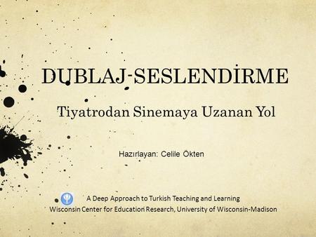 DUBLAJ-SESLENDİRME Tiyatrodan Sinemaya Uzanan Yol A Deep Approach to Turkish Teaching and Learning Wisconsin Center for Education Research, University.