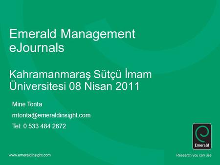 Emerald Management eJournals Kahramanmaraş Sütçü İmam Üniversitesi 08 Nisan 2011 Mine Tonta Tel: 0 533 484 2672.
