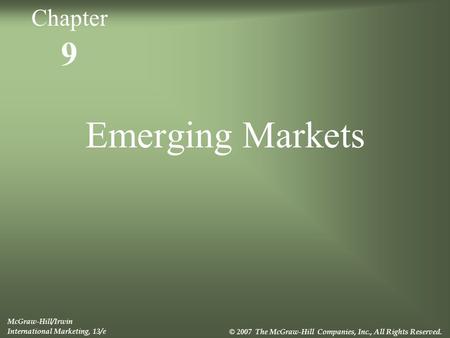 9 Emerging Markets McGraw-Hill/Irwin International Marketing, 13/e © 2007 The McGraw-Hill Companies, Inc., All Rights Reserved. Chapter.
