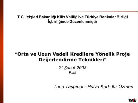 T.C. İçişleri Bakanlığı Kilis Valiliği ve Türkiye Bankalar Birliği İşbirliğinde Düzenlenmiştir “ Orta ve Uzun Vadeli Kredilere Yönelik Proje Değerlendirme.