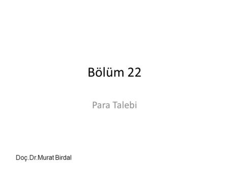 Bölüm 22 Para Talebi Doç.Dr.Murat Birdal.