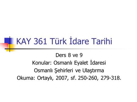 KAY 361 Türk İdare Tarihi Ders 8 ve 9 Konular: Osmanlı Eyalet İdaresi