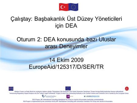 Çalıştay: Başbakanlık Üst Düzey Yöneticileri için DEA Oturum 2: DEA konusunda bazı Uluslar arası Deneyimler 14 Ekim 2009 EuropeAid/125317/D/SER/TR.