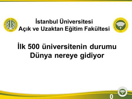 İstanbul Üniversitesi Açık ve Uzaktan Eğitim Fakültesi İlk 500 üniversitenin durumu Dünya nereye gidiyor 0.