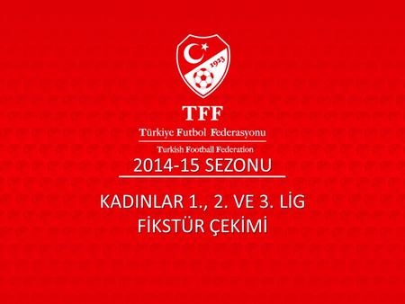2014-15 SEZONU KADINLAR 1., 2. VE 3. LİG FİKSTÜR ÇEKİMİ.