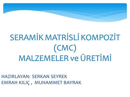 SERAMİK MATRİSLİ KOMPOZİT (CMC) MALZEMELER ve ÜRETİMİ