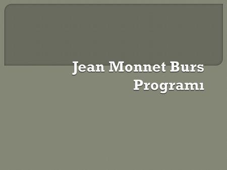  Jean Monnet Burs Programı, AB üyesi bir ülkedeki üniversitede ya da üniversiteye e ş de ğ er bir kurulu ş ta yüksek lisans e ğ itimi veya ara ş tırma.