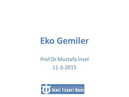 Prof.Dr.Mustafa İnsel 11-3-2015 Eko Gemiler Prof.Dr.Mustafa İnsel 11-3-2015.