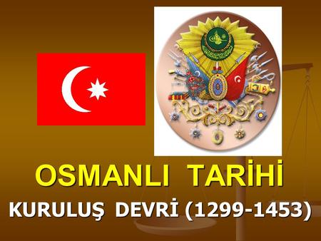 OSMANLI TARİHİ KURULUŞ DEVRİ (1299-1453).