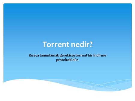 Kısaca tanımlamak gerekirse torrent bir indirme protokolüdür.