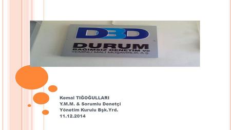 Kemal TIĞOĞULLARI Y.M.M. & Sorumlu Denetçi Yönetim Kurulu Bşk.Yrd. 11.12.2014.