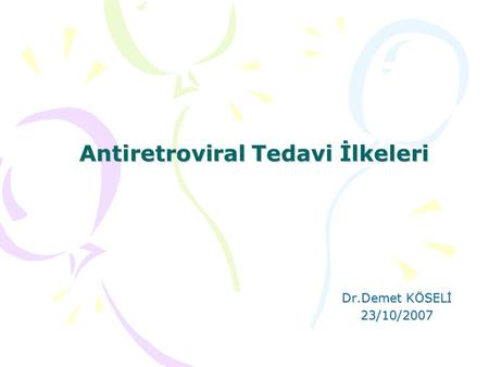 Antiretroviral Tedavi İlkeleri Dr.Demet KÖSELİ 23/10/2007.