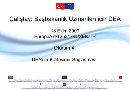Çalıştay: Başbakanlık Uzmanları için DEA 13 Ekim 2009 EuropeAid/125317/D/SER/TR Oturum 4 DEA’nin Kalitesinin Sağlanması.