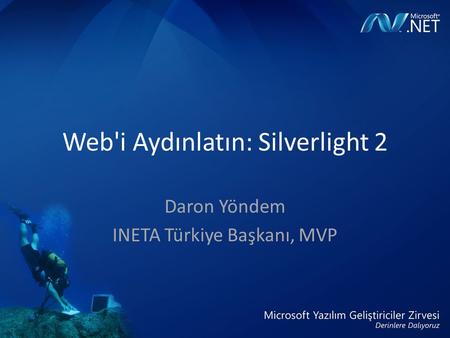 Web'i Aydınlatın: Silverlight 2 Daron Yöndem INETA Türkiye Başkanı, MVP.