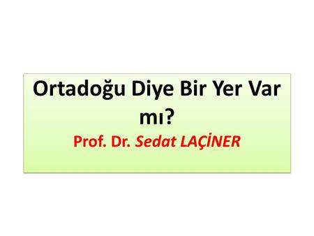 Ortadoğu Diye Bir Yer Var mı? Prof. Dr. Sedat LAÇİNER
