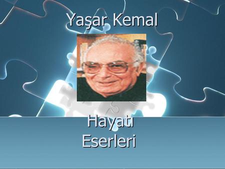 Yaşar Kemal Hayatı Eserleri Hayatı Eserleri. Hayatı  1922’de Osmaniye’nin Hemite köyünde doğdu.  Asıl adı Kemal Sadık Göğceli’dir.  5 yaşında kan davası.