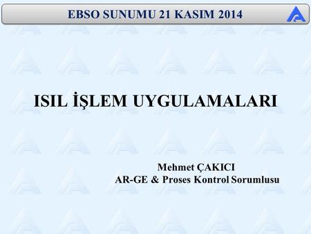 ISIL İŞLEM UYGULAMALARI Mehmet ÇAKICI AR-GE & Proses Kontrol Sorumlusu