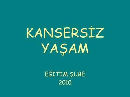 KANSERSİZ YAŞAM EĞİTİM ŞUBE 2010.