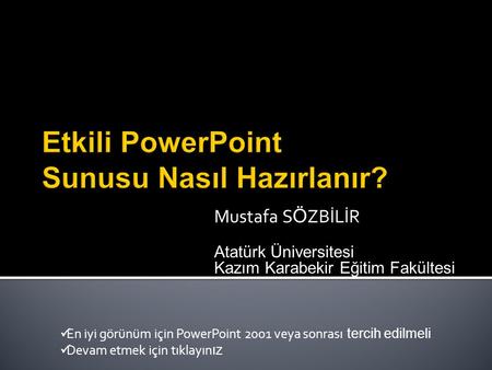 Mustafa S Ö ZBİLİR Atatürk Üniversitesi Kazım Karabekir Eğitim Fakültesi En iyi görünüm için PowerPoint 2001 veya sonrası tercih edilmeli Devam etmek.