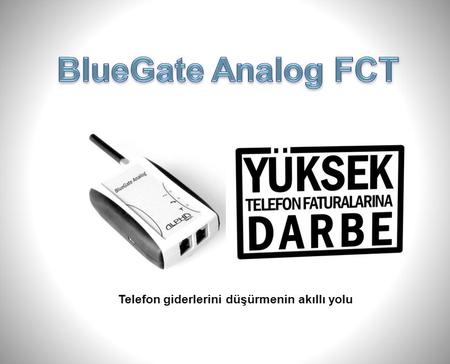 Telefon giderlerini düşürmenin akıllı yolu BlueGate Analog FCT’nin fiziksel özellikleri Montaj Tipi: Masa üstüne veya duvara Ebatlar (mm): 90 x 60 x.
