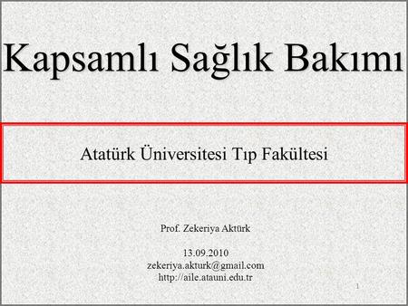 1 Kapsamlı Sağlık Bakımı Prof. Zekeriya Aktürk 13.09.2010  Atatürk Üniversitesi Tıp Fakültesi.