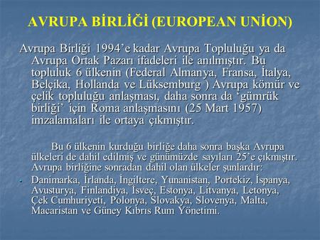 AVRUPA BİRLİĞİ (EUROPEAN UNİON) Avrupa Birliği 1994’e kadar Avrupa Topluluğu ya da Avrupa Ortak Pazarı ifadeleri ile anılmıştır. Bu topluluk 6 ülkenin.