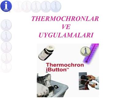 THERMOCHRONLAR VE UYGULAMALARI THERMOCHRON DATALOGGERLAR Thermochron iButton, birçok pratik uygulaması olan ve nakliye sırasında ısıya hassas ürünlerin.