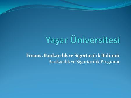 Yaşar Üniversitesi Finans, Bankacılık ve Sigortacılık Bölümü