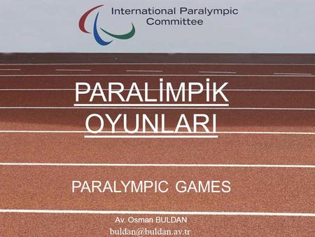 PARALİMPİK OYUNLARI PARALYMPIC GAMES Av. Osman BULDAN.