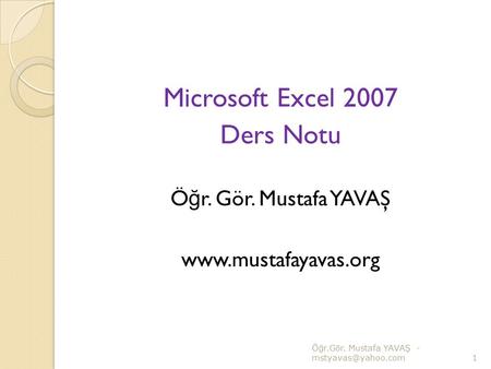 Microsoft Excel 2007 Ders Notu Öğr. Gör. Mustafa YAVAŞ
