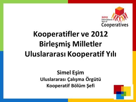Kooperatifler ve 2012 Birleşmiş Milletler Uluslararası Kooperatif Yılı Simel Eşim Uluslararası Çalışma Örgütü Kooperatif Bölüm Şefi.