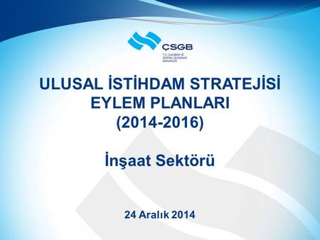 ULUSAL İSTİHDAM STRATEJİSİ EYLEM PLANLARI (2014-2016) İnşaat Sektörü 24 Aralık 2014.