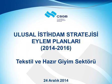 ULUSAL İSTİHDAM STRATEJİSİ EYLEM PLANLARI (2014-2016) Tekstil ve Hazır Giyim Sektörü 24 Aralık 2014.