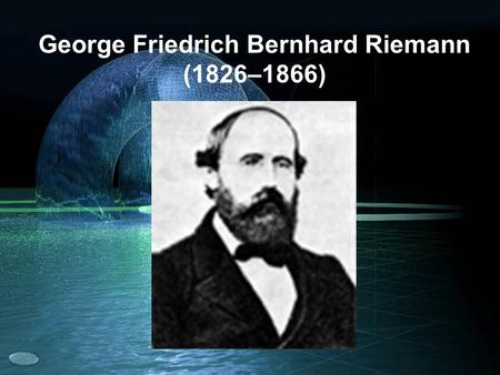 George Friedrich Bernhard Riemann (1826–1866)