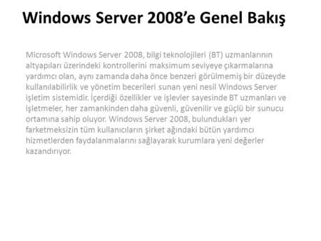 Windows Server 2008’e Genel Bakış Microsoft Windows Server 2008, bilgi teknolojileri (BT) uzmanlarının altyapıları üzerindeki kontrollerini maksimum seviyeye.