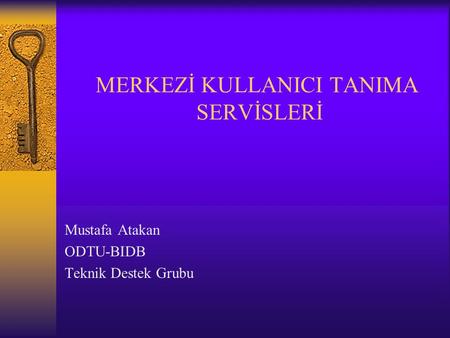 MERKEZİ KULLANICI TANIMA SERVİSLERİ Mustafa Atakan ODTU-BIDB Teknik Destek Grubu.