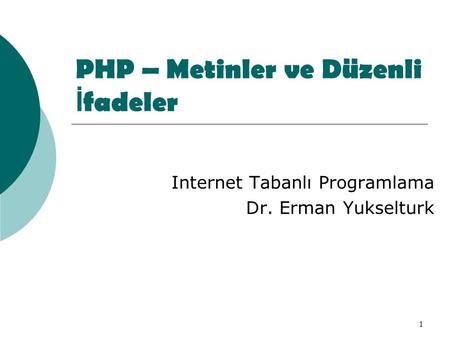 1 PHP – Metinler ve Düzenli İ fadeler Internet Tabanlı Programlama Dr. Erman Yukselturk.