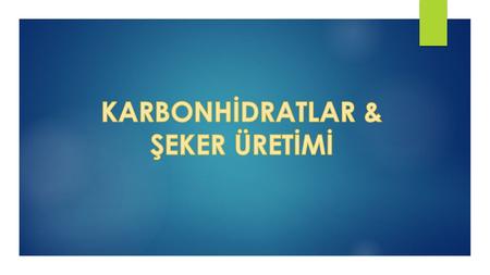 KARBONHİDRATLAR & ŞEKER ÜRETİMİ